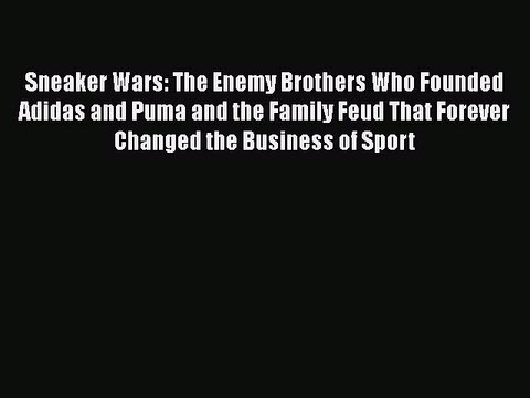 [Download] Sneaker Wars: The Enemy Brothers Who Founded Adidas and Puma and the Family Feud