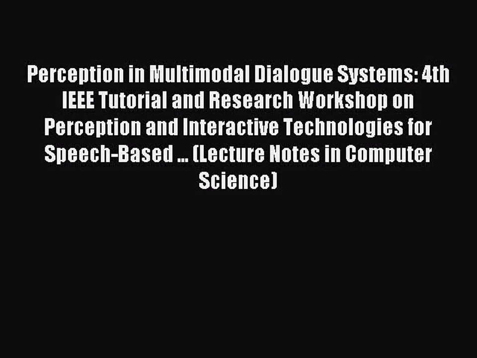Read Perception in Multimodal Dialogue Systems: 4th IEEE Tutorial and Research Workshop on