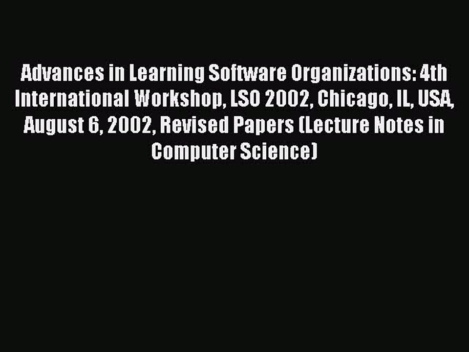 Read Advances in Learning Software Organizations: 4th International Workshop LSO 2002 Chicago