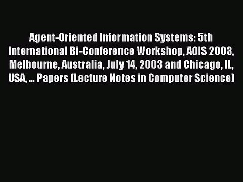 Read Agent-Oriented Information Systems: 5th International Bi-Conference Workshop AOIS 2003