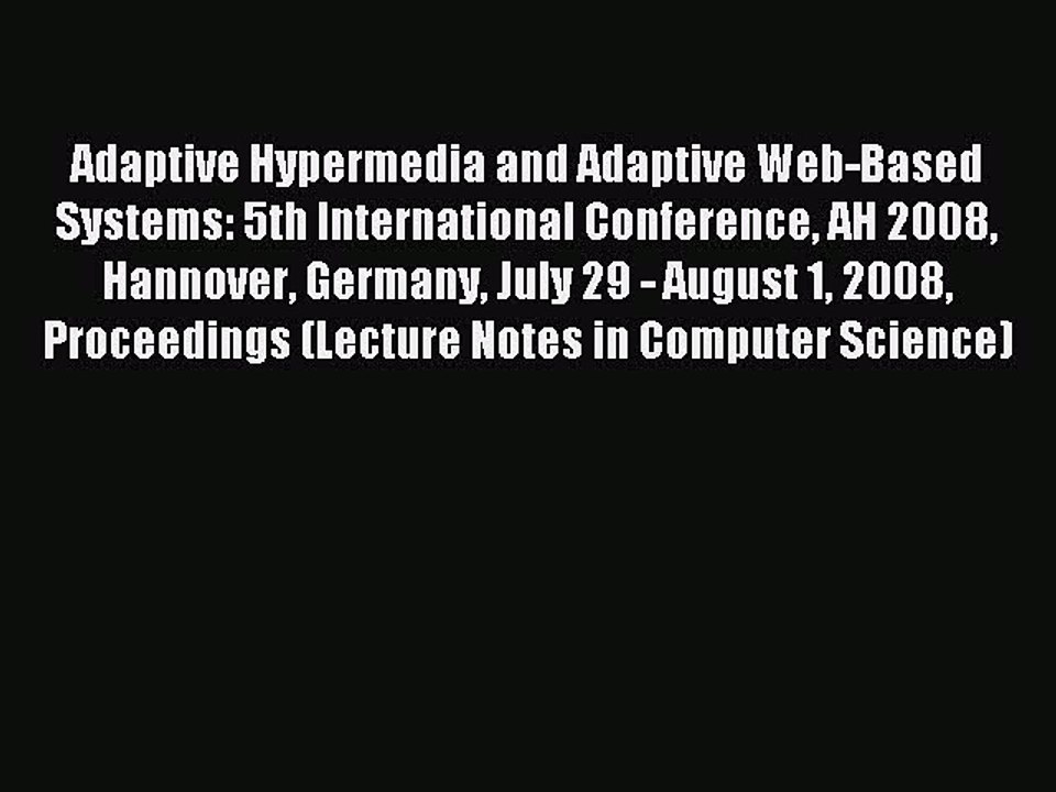 Read Adaptive Hypermedia and Adaptive Web-Based Systems: 5th International Conference AH 2008
