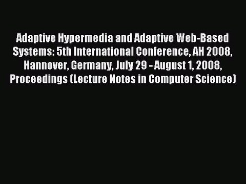 Read Adaptive Hypermedia and Adaptive Web-Based Systems: 5th International Conference AH 2008