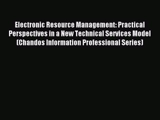 Read Electronic Resource Management: Practical Perspectives in a New Technical Services Model