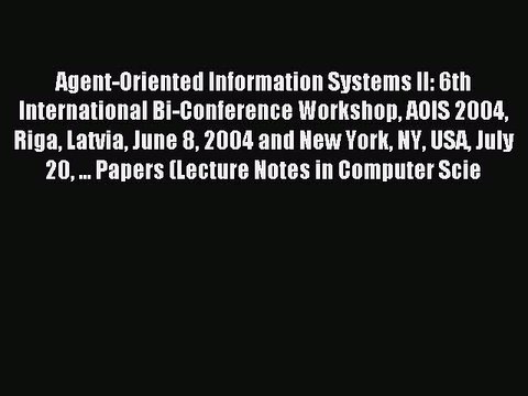 Read Agent-Oriented Information Systems II: 6th International Bi-Conference Workshop AOIS 2004