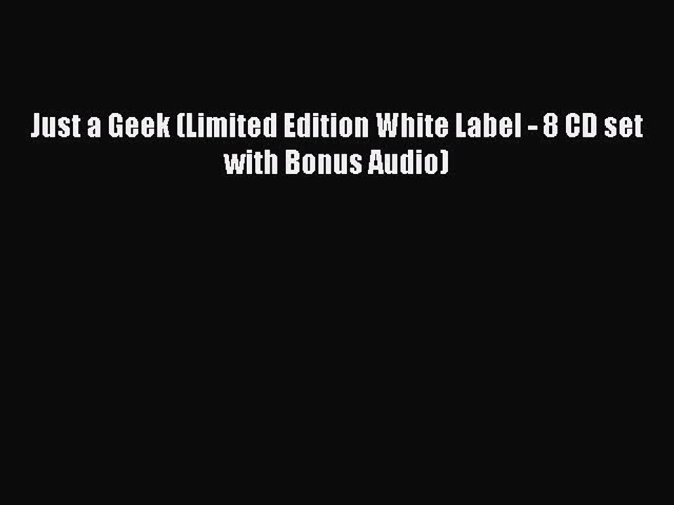 Read Just a Geek (Limited Edition White Label - 8 CD set with Bonus Audio) Ebook Free