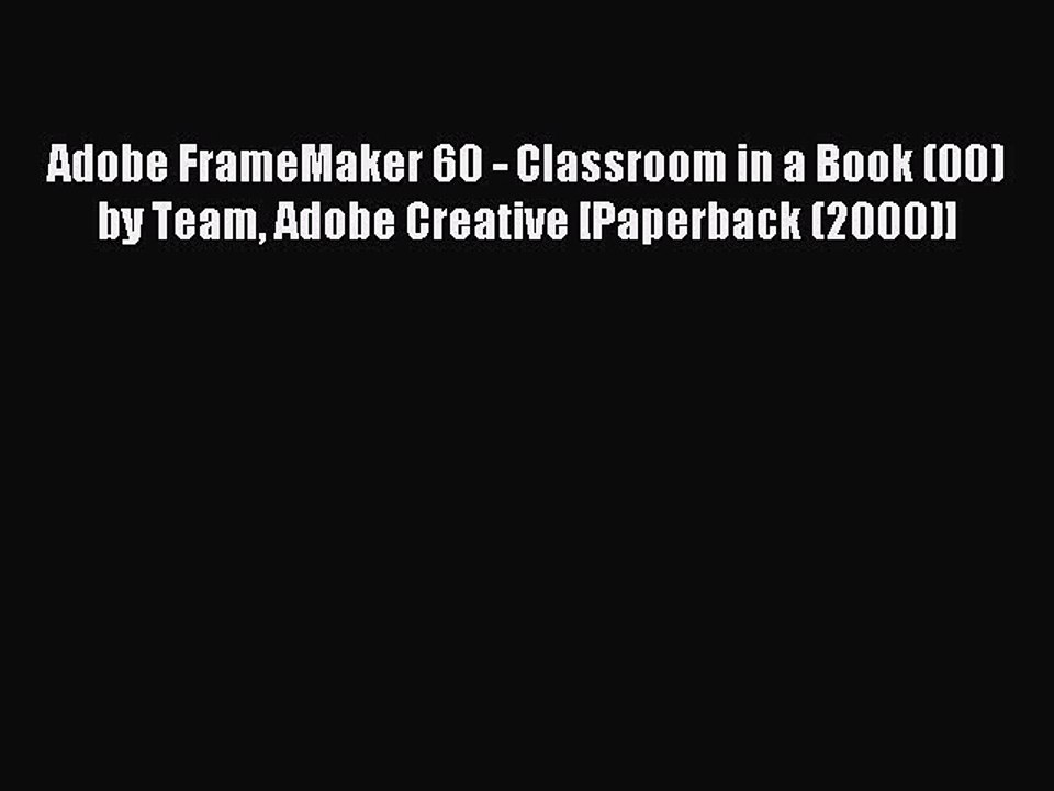 Read Adobe FrameMaker 60 - Classroom in a Book (00) by Team Adobe Creative [Paperback (2000)]