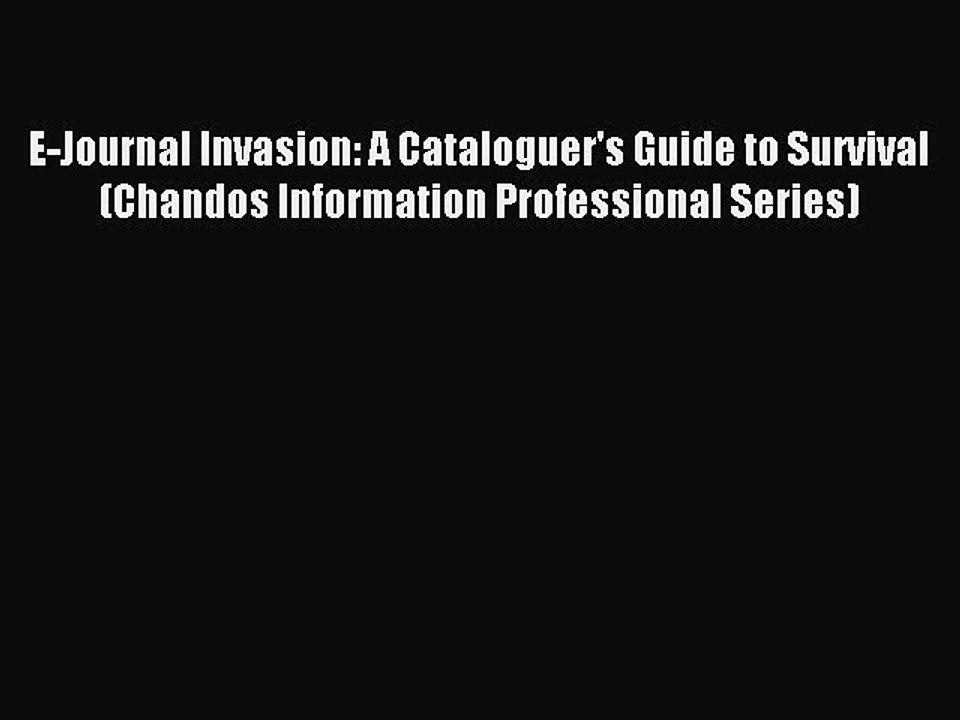Read E-Journal Invasion: A Cataloguer's Guide to Survival (Chandos Information Professional