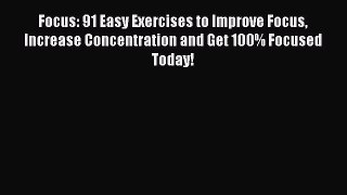 [Download] Focus: 91 Easy Exercises to Improve Focus Increase Concentration and Get 100% Focused