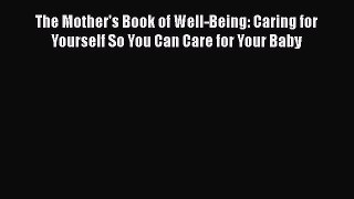 [Download] The Mother's Book of Well-Being: Caring for Yourself So You Can Care for Your Baby