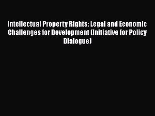 Read Intellectual Property Rights: Legal and Economic Challenges for Development (Initiative