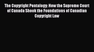 Read The Copyright Pentalogy: How the Supreme Court of Canada Shook the Foundations of Canadian