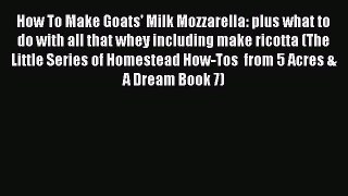 Read How To Make Goats' Milk Mozzarella: plus what to do with all that whey including make