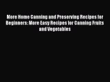 Read More Home Canning and Preserving Recipes for Beginners: More Easy Recipes for Canning