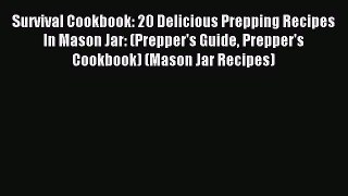 Read Survival Cookbook: 20 Delicious Prepping Recipes In Mason Jar: (Prepper's Guide Prepper's