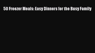 Download 50 Freezer Meals: Easy Dinners for the Busy Family Ebook Free