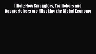 Read Illicit: How Smugglers Traffickers and Counterfeiters are Hijacking the Global Economy