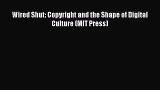 Read Wired Shut: Copyright and the Shape of Digital Culture (MIT Press) Ebook Free