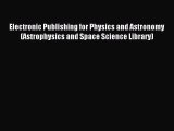 Read Electronic Publishing for Physics and Astronomy (Astrophysics and Space Science Library)