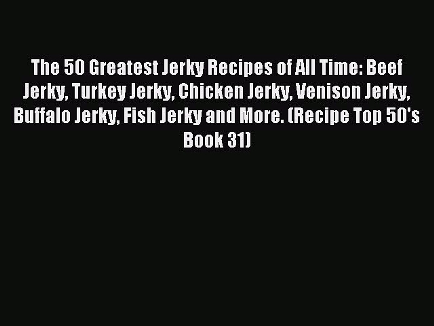 Download The 50 Greatest Jerky Recipes of All Time: Beef Jerky Turkey Jerky  Chicken Jerky Venison - video dailymotion
