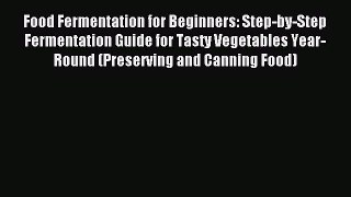 Read Food Fermentation for Beginners: Step-by-Step Fermentation Guide for Tasty Vegetables