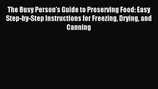 Read The Busy Person's Guide to Preserving Food: Easy Step-by-Step Instructions for Freezing