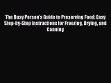 Read The Busy Person's Guide to Preserving Food: Easy Step-by-Step Instructions for Freezing