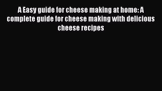 Download A Easy guide for cheese making at home: A complete guide for cheese making with delicious