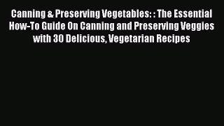 Read Canning & Preserving Vegetables: : The Essential How-To Guide On Canning and Preserving