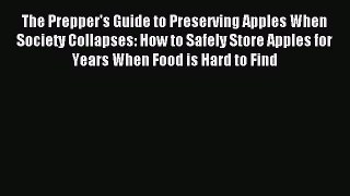 Read The Prepper's Guide to Preserving Apples When Society Collapses: How to Safely Store Apples