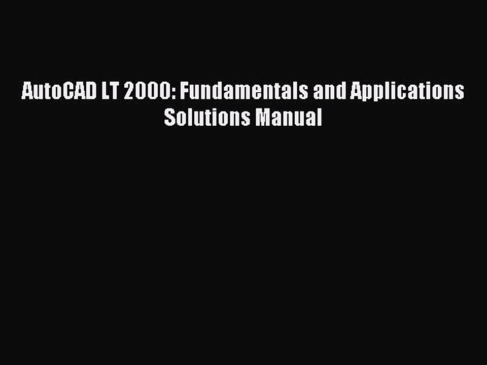 Read AutoCAD LT 2000: Fundamentals and Applications Solutions Manual PDF Online