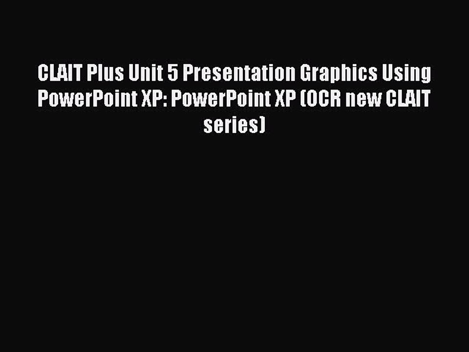 Read CLAIT Plus Unit 5 Presentation Graphics Using PowerPoint XP: PowerPoint XP (OCR new CLAIT
