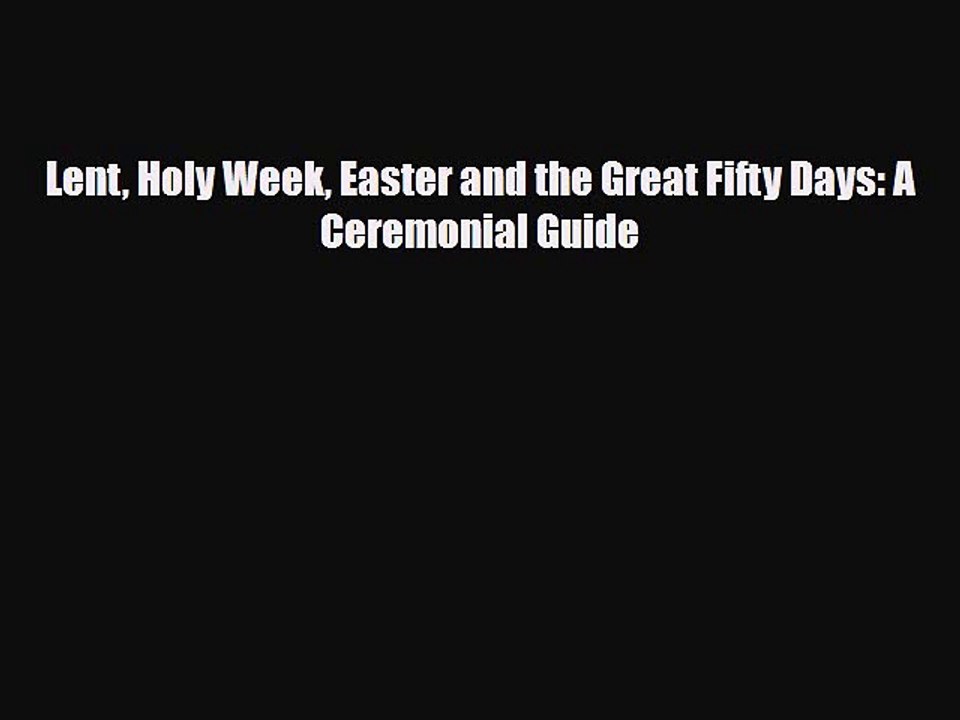 Read Lent Holy Week Easter and the Great Fifty Days: A Ceremonial Guide PDF Free