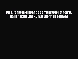 Download Die Elfenbein-Einbande der Stiftsbibliothek St. Gallen (Kult und Kunst) (German Edition)