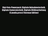 Read Digi-Foto-Powerpack: Digitale Aufnahmetechnik Digitale Kameratechnik Digitale Bildbearbeitung