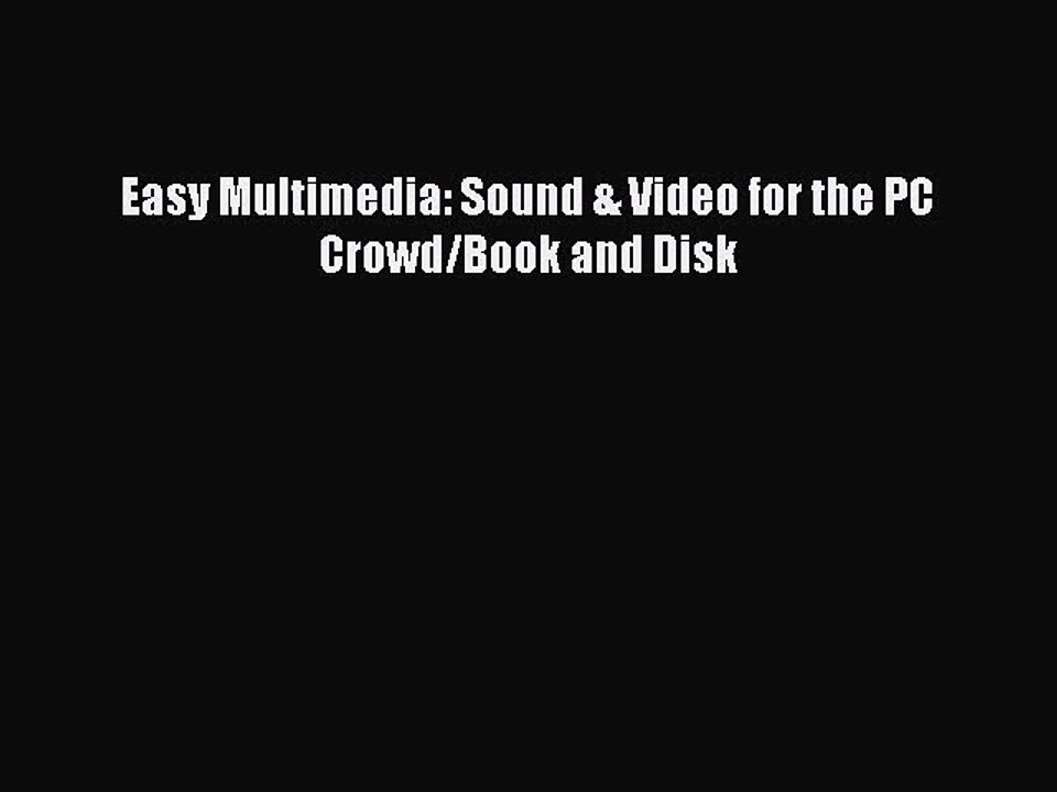 Read Easy Multimedia: Sound & Video for the PC Crowd/Book and Disk Ebook Free