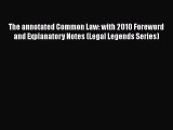 Read The annotated Common Law: with 2010 Foreword and Explanatory Notes (Legal Legends Series)