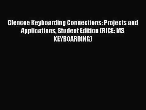 Read Glencoe Keyboarding Connections: Projects and Applications Student Edition (RICE: MS KEYBOARDING)
