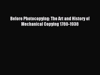 Read Before Photocopying: The Art and History of Mechanical Copying 1780-1938 PDF Free