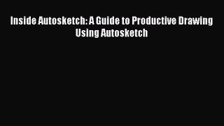 Download Inside Autosketch: A Guide to Productive Drawing Using Autosketch PDF Online