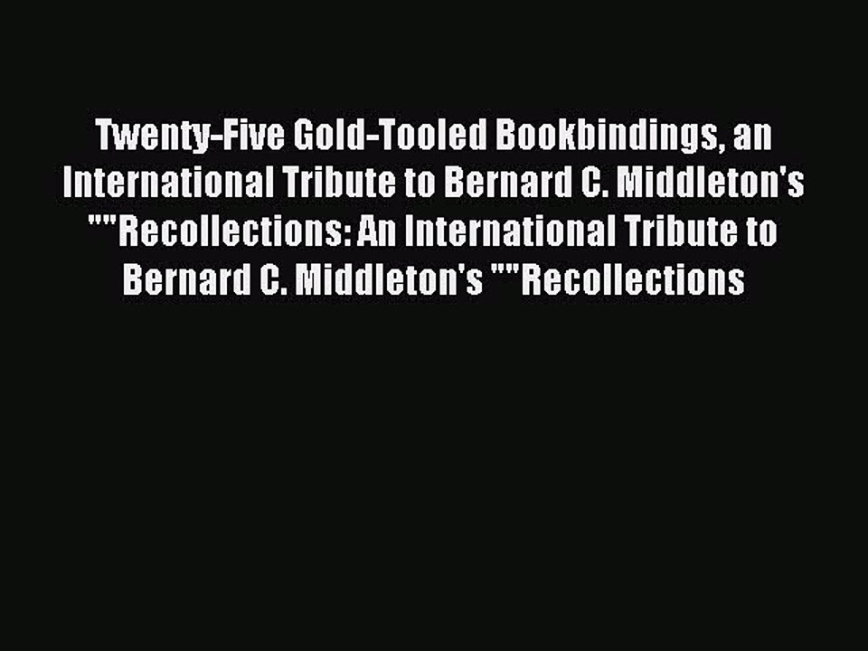 Read Twenty-Five Gold-Tooled Bookbindings an International Tribute to Bernard C. Middleton's