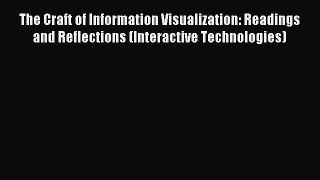 Read The Craft of Information Visualization: Readings and Reflections (Interactive Technologies)