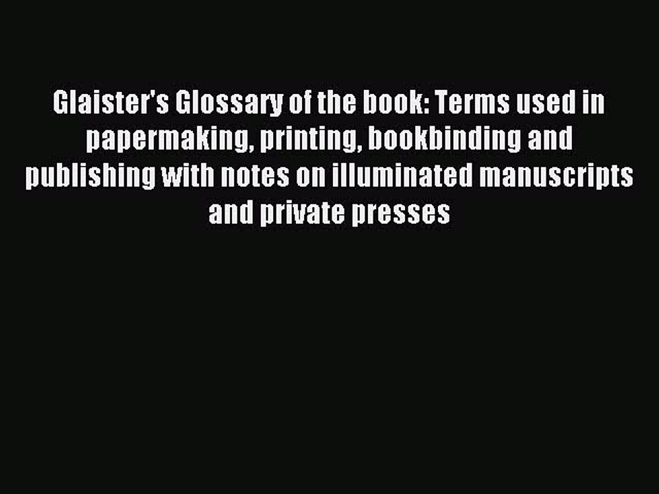 Read Glaister's Glossary of the book: Terms used in papermaking printing bookbinding and publishing