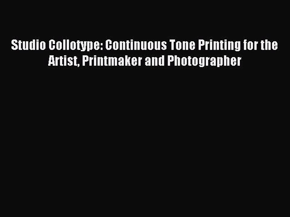 Read Studio Collotype: Continuous Tone Printing for the Artist Printmaker and Photographer