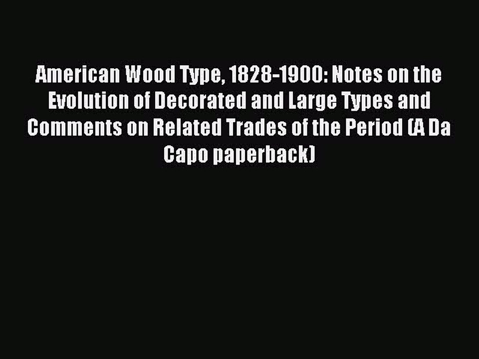 Read American Wood Type 1828-1900: Notes on the Evolution of Decorated and Large Types and
