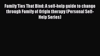 Download Family Ties That Bind: A self-help guide to change through Family of Origin therapy