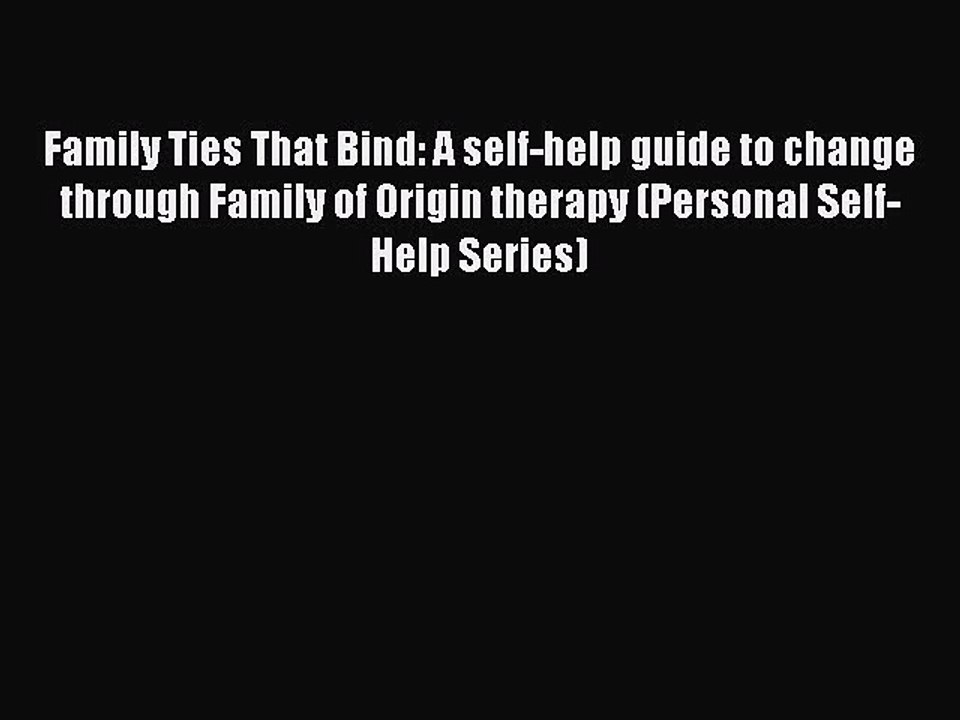 Download Family Ties That Bind: A self-help guide to change through Family of Origin therapy