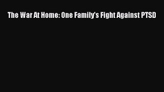 PDF The War At Home: One Family's Fight Against PTSD  Read Online