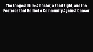 [PDF] The Longest Mile: A Doctor a Food Fight and the Footrace that Rallied a Community Against