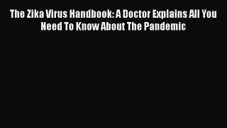 [Download] The Zika Virus Handbook: A Doctor Explains All You Need To Know About The Pandemic