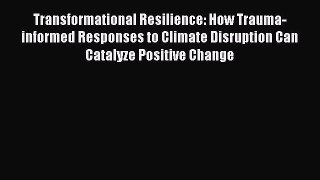 [PDF] Transformational Resilience: How Trauma-informed Responses to Climate Disruption Can